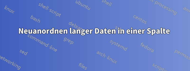 Neuanordnen langer Daten in einer Spalte