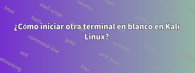¿Cómo iniciar otra terminal en blanco en Kali Linux?
