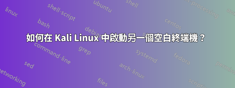 如何在 Kali Linux 中啟動另一個空白終端機？