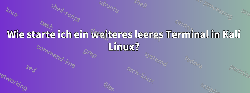 Wie starte ich ein weiteres leeres Terminal in Kali Linux?