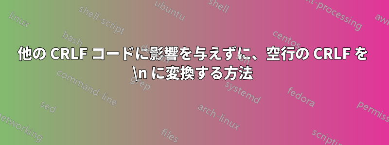 他の CRLF コードに影響を与えずに、空行の CRLF を \n に変換する方法