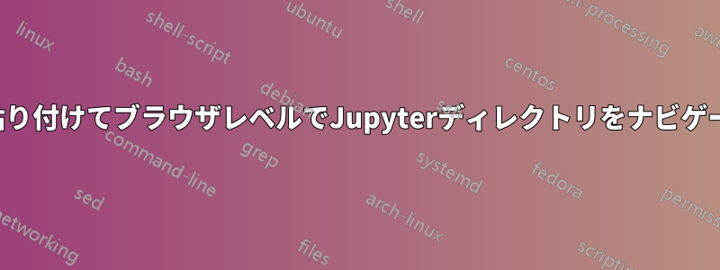 パスを貼り付けてブラウザレベルでJupyterディレクトリをナビゲートする
