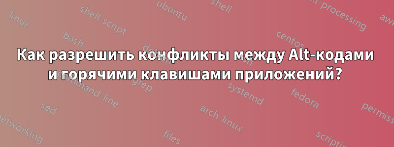 Как разрешить конфликты между Alt-кодами и горячими клавишами приложений?