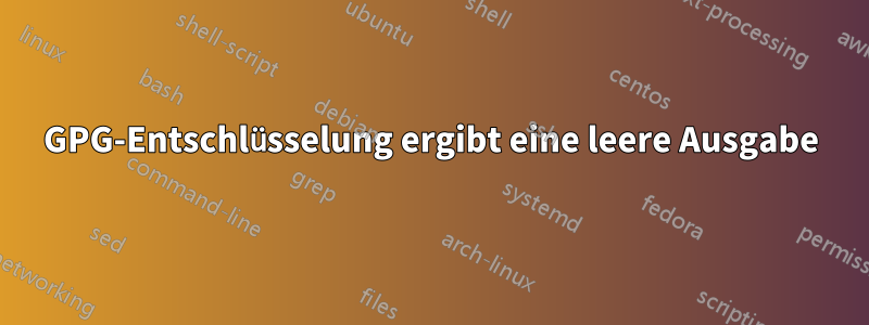GPG-Entschlüsselung ergibt eine leere Ausgabe