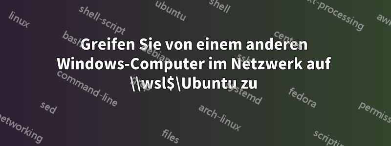 Greifen Sie von einem anderen Windows-Computer im Netzwerk auf \\wsl$\Ubuntu zu