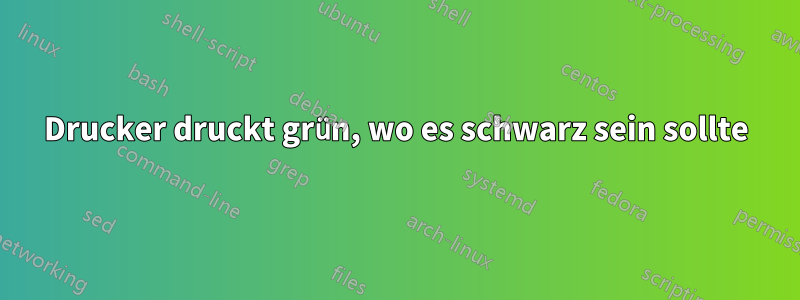 Drucker druckt grün, wo es schwarz sein sollte