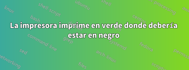 La impresora imprime en verde donde debería estar en negro