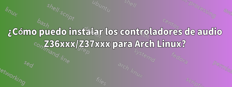 ¿Cómo puedo instalar los controladores de audio Z36xxx/Z37xxx para Arch Linux?