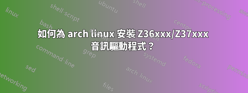 如何為 arch linux 安裝 Z36xxx/Z37xxx 音訊驅動程式？