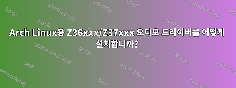 Arch Linux용 Z36xxx/Z37xxx 오디오 드라이버를 어떻게 설치합니까?