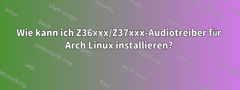 Wie kann ich Z36xxx/Z37xxx-Audiotreiber für Arch Linux installieren?