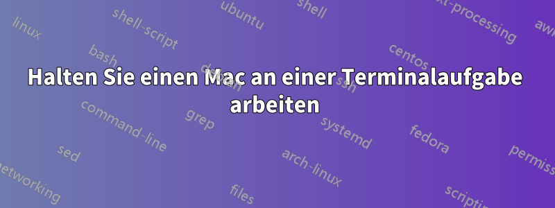 Halten Sie einen Mac an einer Terminalaufgabe arbeiten