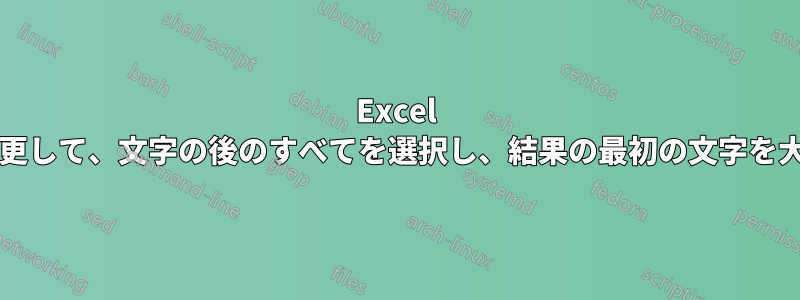 Excel 2019の数式を変更して、文字の後のすべてを選択し、結果の最初の文字を大文字にします。