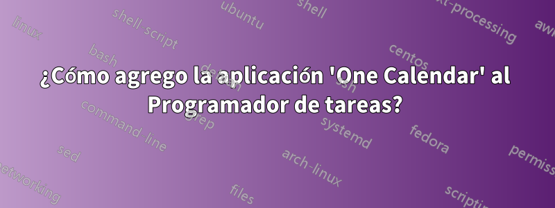 ¿Cómo agrego la aplicación 'One Calendar' al Programador de tareas?
