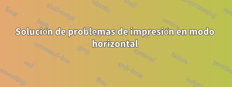 Solución de problemas de impresión en modo horizontal