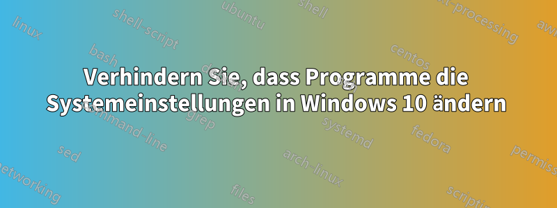 Verhindern Sie, dass Programme die Systemeinstellungen in Windows 10 ändern
