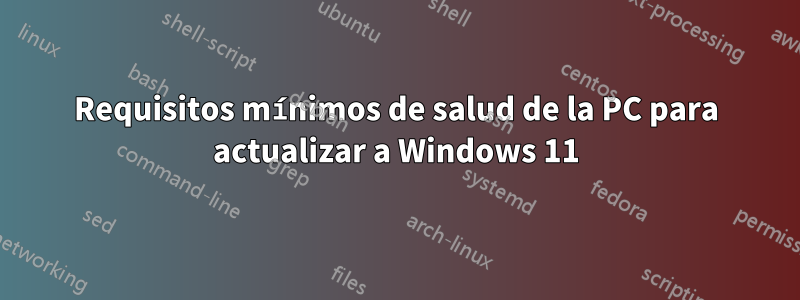 Requisitos mínimos de salud de la PC para actualizar a Windows 11
