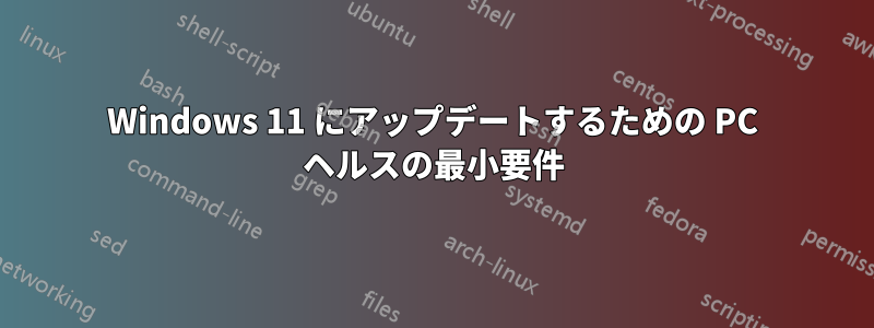 Windows 11 にアップデートするための PC ヘルスの最小要件