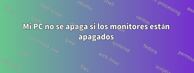 Mi PC no se apaga si los monitores están apagados