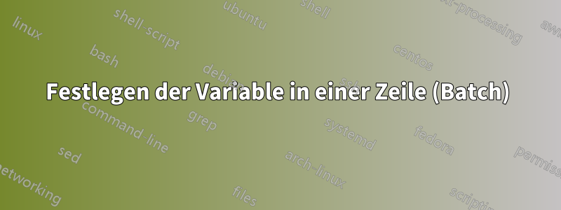 Festlegen der Variable in einer Zeile (Batch)