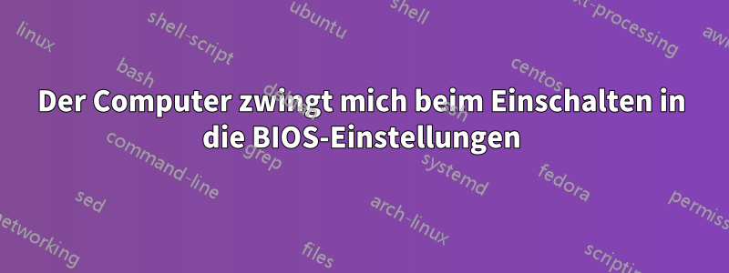 Der Computer zwingt mich beim Einschalten in die BIOS-Einstellungen