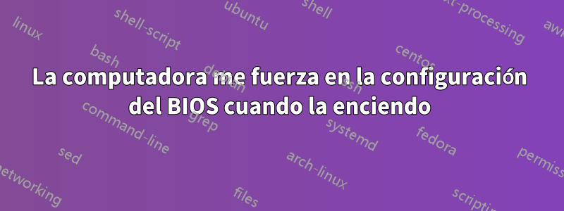 La computadora me fuerza en la configuración del BIOS cuando la enciendo