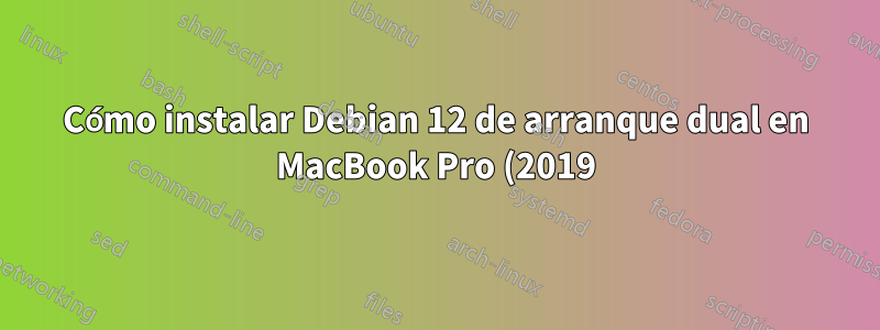 Cómo instalar Debian 12 de arranque dual en MacBook Pro (2019), con Intel y T2