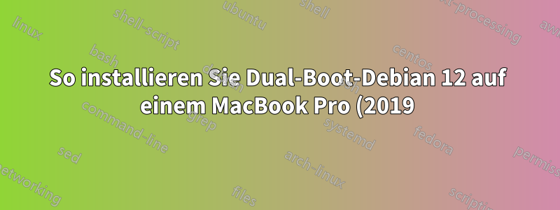 So installieren Sie Dual-Boot-Debian 12 auf einem MacBook Pro (2019) mit Intel und T2