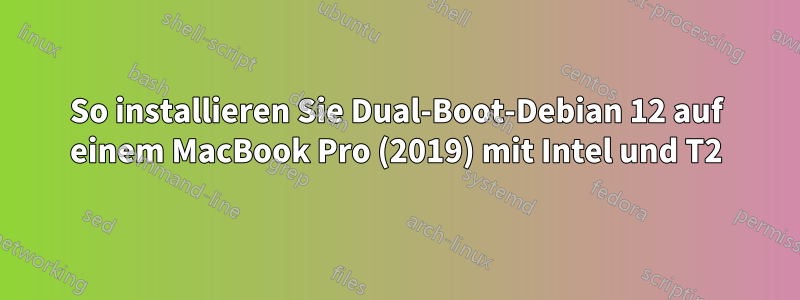 So installieren Sie Dual-Boot-Debian 12 auf einem MacBook Pro (2019) mit Intel und T2