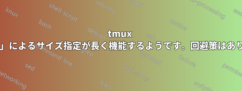 tmux では「-p」によるサイズ指定が長く機能するようです。回避策はありますか?