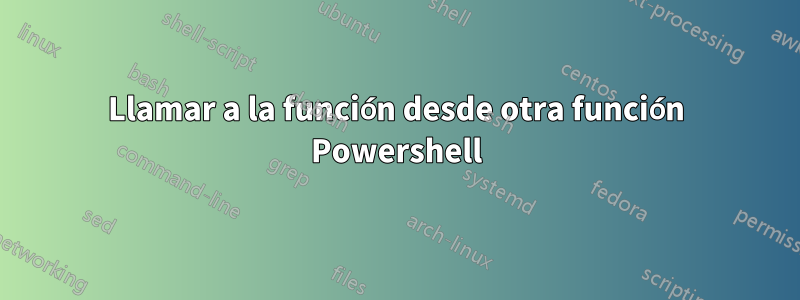 Llamar a la función desde otra función Powershell