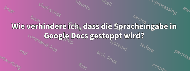 Wie verhindere ich, dass die Spracheingabe in Google Docs gestoppt wird?