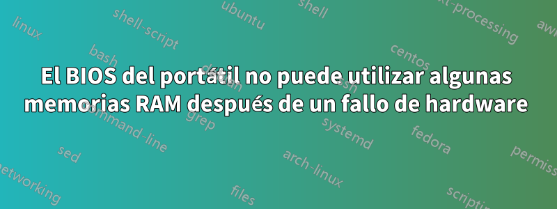 El BIOS del portátil no puede utilizar algunas memorias RAM después de un fallo de hardware
