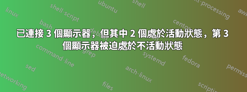 已連接 3 個顯示器，但其中 2 個處於活動狀態，第 3 個顯示器被迫處於不活動狀態