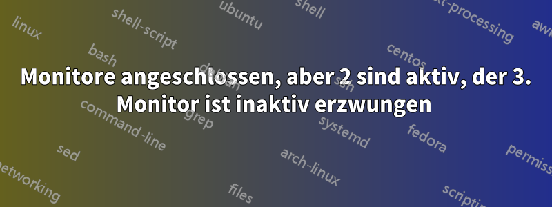 3 Monitore angeschlossen, aber 2 sind aktiv, der 3. Monitor ist inaktiv erzwungen