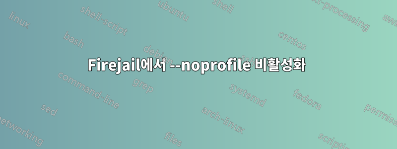 Firejail에서 --noprofile 비활성화