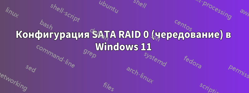 Конфигурация SATA RAID 0 (чередование) в Windows 11