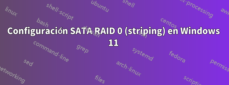 Configuración SATA RAID 0 (striping) en Windows 11