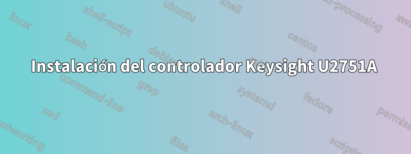 Instalación del controlador Keysight U2751A