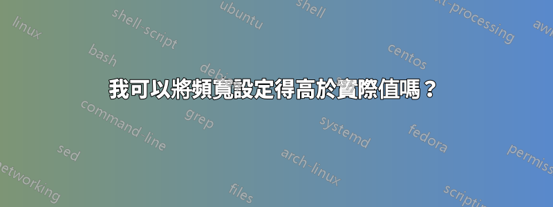 我可以將頻寬設定得高於實際值嗎？