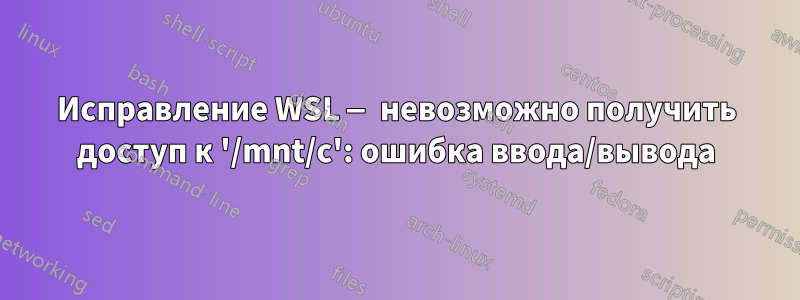 Исправление WSL — невозможно получить доступ к '/mnt/c': ошибка ввода/вывода