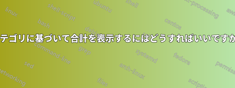 カテゴリに基づいて合計を表示するにはどうすればいいですか?