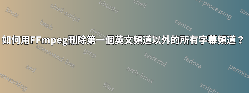 如何用FFmpeg刪除第一個英文頻道以外的所有字幕頻道？