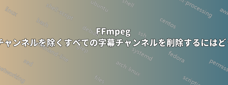 FFmpeg で最初の英語の字幕チャンネルを除くすべての字幕チャンネルを削除するにはどうすればいいですか?
