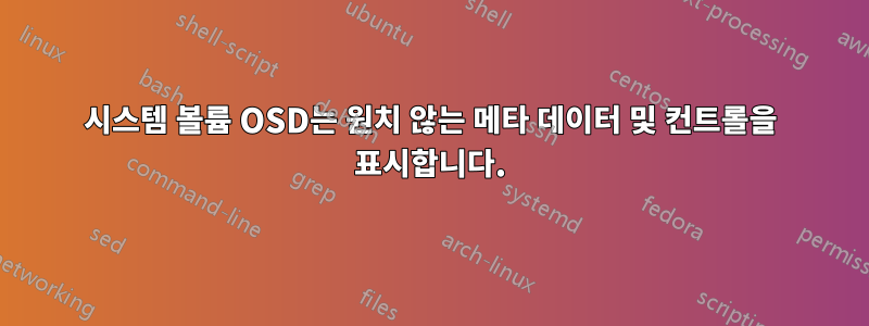 시스템 볼륨 OSD는 원치 않는 메타 데이터 및 컨트롤을 표시합니다.