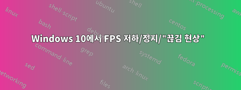 Windows 10에서 FPS 저하/정지/"끊김 현상"