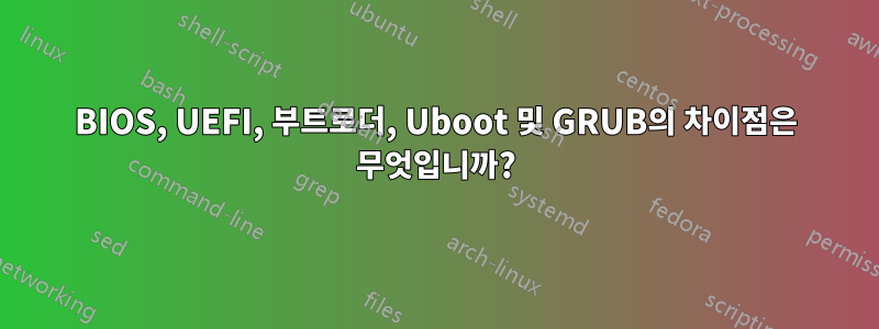 BIOS, UEFI, 부트로더, Uboot 및 GRUB의 차이점은 무엇입니까?