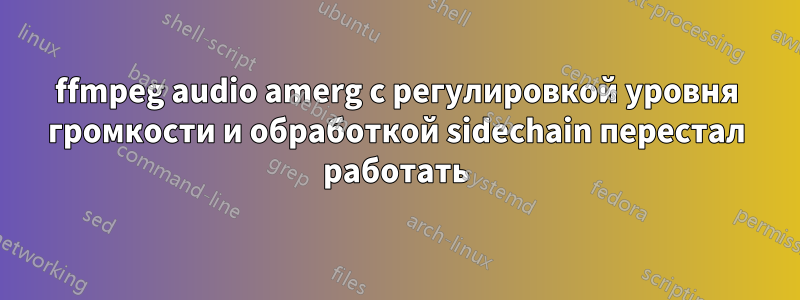 ffmpeg audio amerg с регулировкой уровня громкости и обработкой sidechain перестал работать