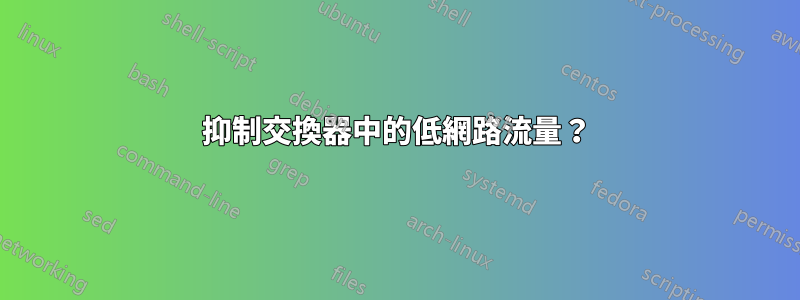 抑制交換器中的低網路流量？