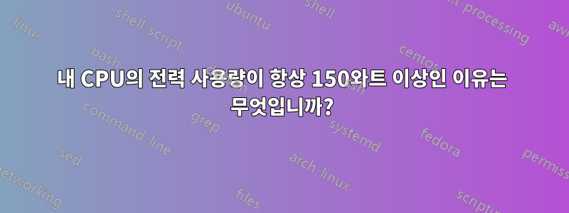 내 CPU의 전력 사용량이 항상 150와트 이상인 이유는 무엇입니까?